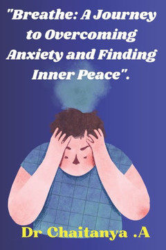 ""Breathe: a Journey to overcoming Anxiety and finding inner peace""