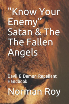 ""Know Your Enemy"" Satan & The The Fallen Angels: Devil & Demon Repellent Handbook