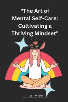 ""The Art of Mental Self-Care: Cultivating a Thriving Mindset"" Self-Help > Stress Management