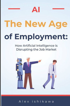 ""The New Age of Employment: How Artificial Intelligence is Disrupting the Job Market""