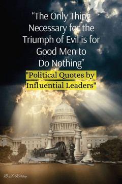 ""The Only Thing Necessary for the Triumph of Evil is for Good Men to Do Nothing"": ""Political Quotes by Influential Leaders""