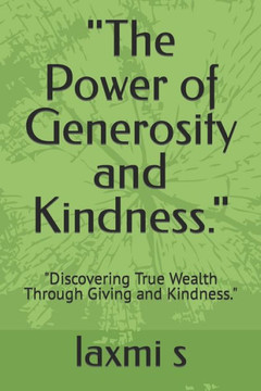 ""The Power of Generosity and Kindness."": ""Discovering True Wealth Through Giving and Kindness.""