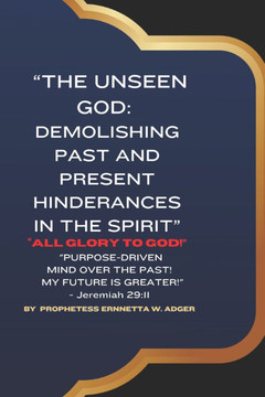 ""The Unseen God: Demolishing Past and Present Hindrances in the Spirit""