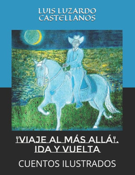 ""VIAJE AL MÁS ALLÁ"" Ida y vuelta.: Cuentos Ilustrados