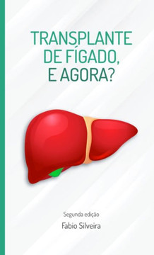 Transplante De Fígado, E Agora? : Guia Para Pacientes Em Lista De Espera Para Transplante De Fígado.