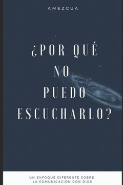 ¿por Qué No Puedo Escucharlo?: Un enfoque diferente sobre la comunicación con Dios