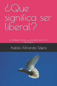 ¿Que significa ser liberal?: La Ideología liberal y su expresión política en Nicaragua