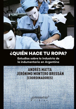 ¿Quién hace tu ropa?: Estudios sobre la industria de la indumentaria en Argentina
