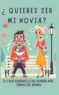 ¿Quieres Ser Mi Novia?: El caos Romántico del Hombre más Tímido del Mundo/Comedia Romantica