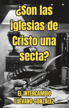 ¿Son las iglesias de Cristo una secta?: El intercambio Luévano-González.