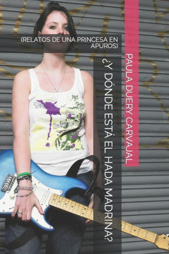 ¿Y Dónde Está El Hada Madrina?: (Relatos de Una Princesa En Apuros)