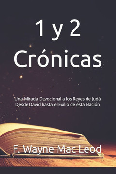 1 y 2 Crónicas: Una Mirada Devocional a los Reyes de Judá Desde David hasta el Exilio de esta Nación