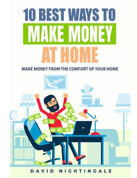 10 Best Ways To Make Money At Home: Make Money From The Comfort Of Your Home