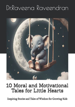 10 Moral and Motivational Tales for Little Hearts: Inspiring Stories and Tales of Wisdom for Growing Kids