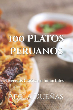 100 Platos Peruanos: Recetas Clásicas e Inmortales