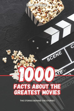 1000 Facts about the Greatest Movies: The Stories behind the Stories
