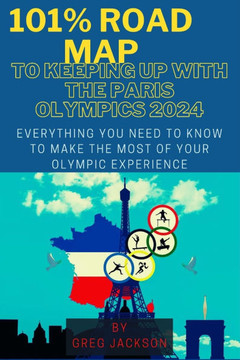 101% Road Map to Keeping Up with the Paris Olympics 2024: Everything You Need to Know to Make the Most of Your Olympic Experience