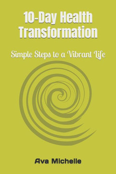 10-Day Health Transformation: Simple Steps to a Vibrant Life 10-Day Health Transformation: Simple Steps to a Vibrant Life
