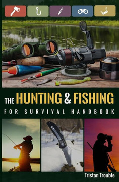 The Hunting And Fishing For Survival Handbook The Hunting And Fishing For Survival Handbook