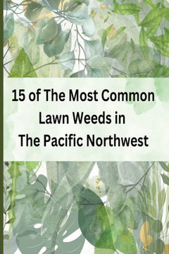15 of The Most Common Lawn Weeds in The Pacific Northwest 15 of The Most Common Lawn Weeds in The Pacific Northwest