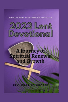2023 Lent Devotional: A Journey of Spiritual Renewal and Growth 2023 Lent Devotional: A Journey of Spiritual Renewal and Growth