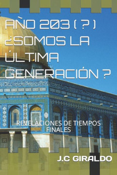 203(...) ¿Somos La Última Generación ?: Revelaciones de Tiempos Finales