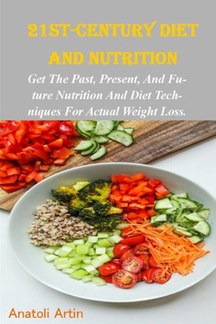 21st century diet and nutrition: Past, present and future nutrition and diet techniques for actual weight loss