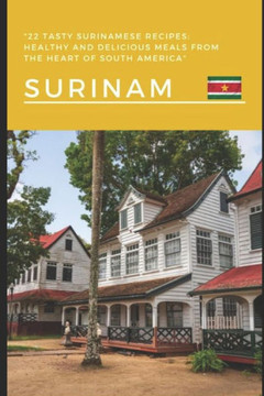 22 Tasty Surinamese Recipes: Healthy and Delicious Meals from the Heart of South America
