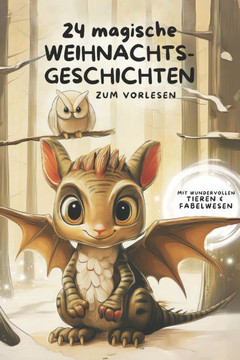 24 Magische Weihnachtsgeschichten für Kinder: Zauberhafte Abenteuer mit Tieren und Fabelwesen - zum Vorlesen in der Adventszeit - ab 3 Jahren