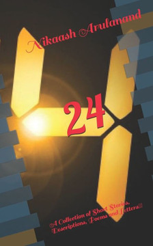 24: A Collection of Short Stories, Descriptions, Poems and Letters!!!