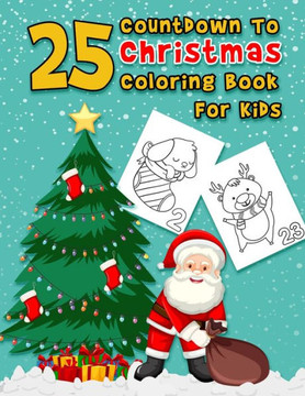 25 Countdown To Christmas Coloring Book For Kids: A Fun Advent Calendar Coloring Book For Kids With 25 Numbered Pages...A Cute Holiday Christmas Color - Large Print