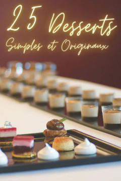 25 Desserts simples et originaux: Des recettes faciles à réaliser pour surprendre vos invités