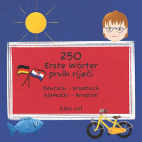 250 Erste Wörter / 250 prvih riječi: Deutsch - Kroatisch / njemački - hrvatski