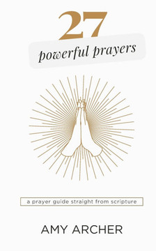27 Powerful Prayers: A Prayer Guide Straight From Scripture