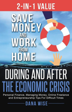 2-in-1 Value: Save Money and Work from Home During and After the Economic Crisis: Personal Finance, Managing Money, Online Freelance