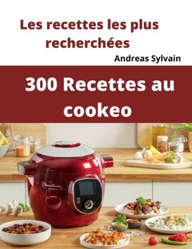 300 Recettes au cookeo: Les recettes les plus recherchées