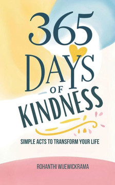 365 Days of Kindness: Simple Acts to Transform Your Life and Others: Daily kindness ideas, Self-improvement, Acts of kindness 365 Days of Kindness: Simple Acts to Transform Your Life and Others: Daily kindness ideas, Self-improvement, Acts of kindness