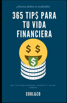 365 Tips para tu vida financiera: (Ahorra, invierte y haz dinero)