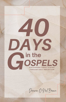 40 Days in the Gospels: Discovering Christ's Heart Through Daily Reflection