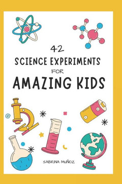 42 Science Experiments for Amazing Kids