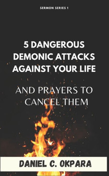 5 Dangerous Demonic Attacks Against Your Life And Prayers to Cancel Them