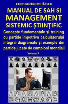Manual De Sah Si Management Sistemic Stiintific: Concepte Fundamentale Si Training Cu Partide Impotriva Calculatorului Integral Diagramate Si Exemple ... De Campioni Mondiali (Romanian Edition)