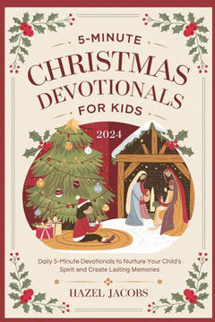 5 Minute Christmas Devotional for Kids: Daily 5- Minute Devotionals to Nuture Your Child 's Spirit abd Create Lasting Memories
