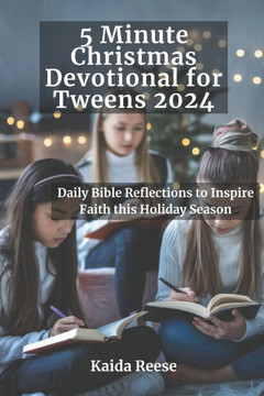 5 Minute Christmas Devotional for Tweens 2024: Daily Bible Reflections to Inspire Faith this Holiday Season