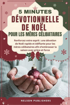 5 Minutes Dévotionnelle de Noël Pour Les Mères Célibataires: Renforcez votre esprit: une dévotion de Noël rapide et édifiante pour les mères célibatai
