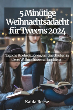 5 Minütige Weihnachtsandacht für Tweens 2024: Tägliche Bibelreflexionen, um den Glauben in dieser Weihnachtszeit zu inspirieren