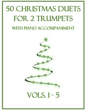 50 Christmas Duets for 2 Trumpets with Piano Accompaniment: Vols. 1-5