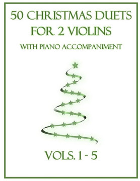 50 Christmas Duets for 2 Violins with Piano Accompaniment: Vols. 1-5