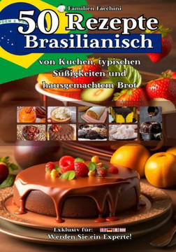 50 Rezepte Brasilianisch: von Kuchen, typischen Süßigkeiten und hausgemachtem Brot
