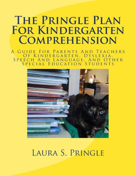 The Pringle Plan For Kindergarten Comprehension : A Guide For Parents And Teachers Of Kindergarten, Dyslexia, Speech And Language, And Other Special Education Students The Pringle Plan For Kindergarten Comprehension : A Guide For Parents And Teachers Of Kindergarten, Dyslexia, Speech And Language, And Other Special Education Students